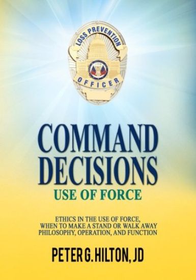 Command Decisions: Use of Force: Ethics in the Use of Force, When to Make a Stand or Walk Away Philosophy, Operation, and Function