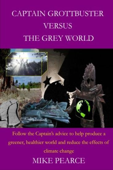 Captain Grottbuster versus the Grey World: Follow the Captain's advice to help produce a greener, healthier world and reduce the effects of climate ch