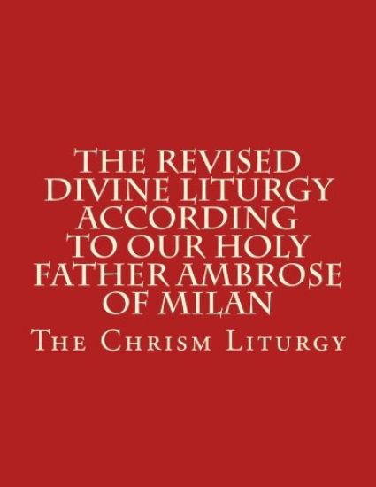 The Revised Divine Liturgy According to Our Holy Father Ambrose of Milan: The Chrism Liturgy