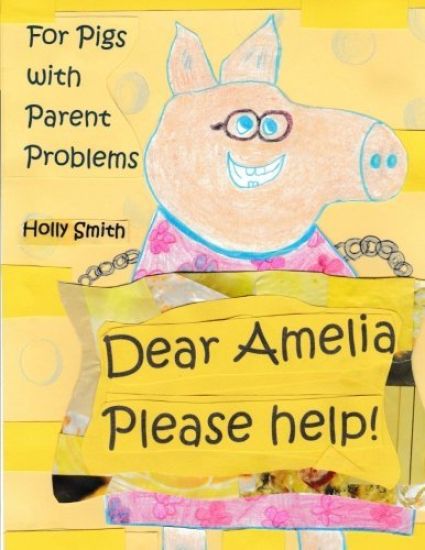 Dear Amelia, Please Help!: For Pigs with Parent and Other Problems