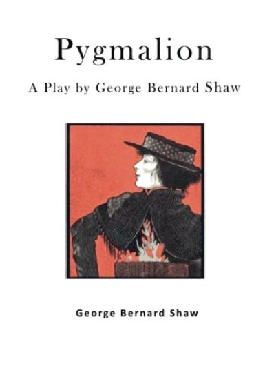 Pygmalion: A Play by George Bernard Shaw