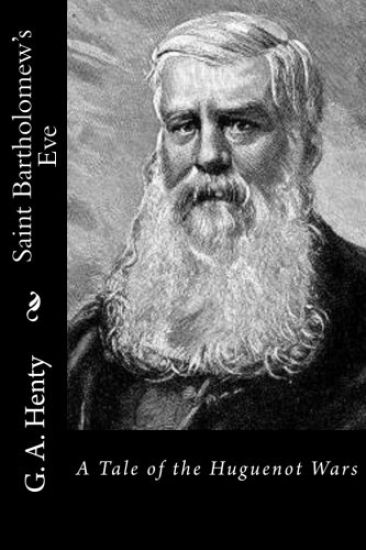 Saint Bartholomew's Eve: A Tale of the Huguenot Wars