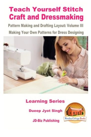 Teach Yourself Stitch Craft and Dressmaking Pattern Making and Drafting Layout: Volume III - Making Your Own Patterns for Dress Designing
