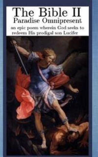 The Bible II: Paradise Omnipresent, an epic poem wherein God seeks to redeem His prodigal son Lucifer