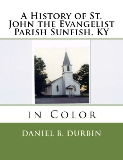 A History of St. John the Evangelist Parish Sunfish, KY: in Color