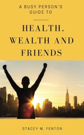 A Busy Person's Guide to Health, Wealth and Friends