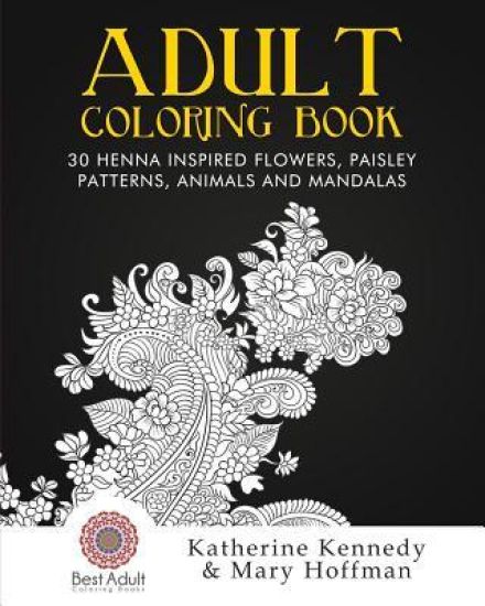 Adult Coloring Book: 30 Henna Inspired Flowers, Paisley Patterns, Animals And Mandalas
