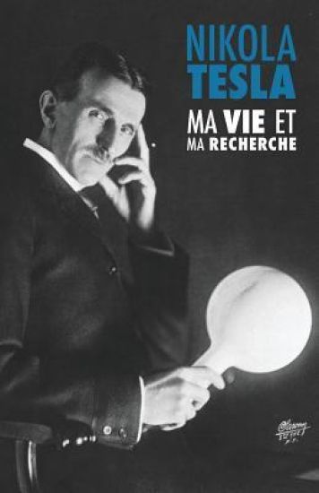 Ma Vie et Ma Recherche, l'Autobiographie de Nikola Tesla: avec une galerie de rares photographies