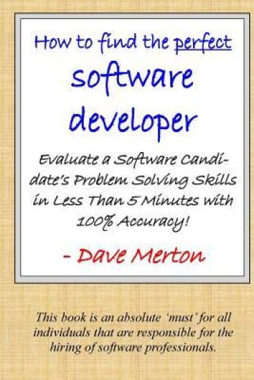 WB1 - How To Find The Perfect Software Developer: Evaluate a potential developer's skills in the three most important dimensions of problem solving.