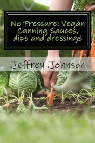No Pressure: Vegan Canning Sauces, dips and dressings