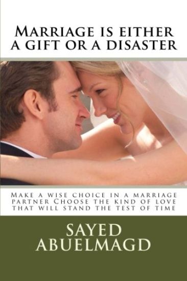 Marriage is either a gift or a disaster: Make a wise choice in a marriage partner Choose the kind of love that will stand the test of time