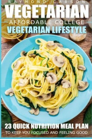 Vegetarian: Affordable College Vegetarian Lifestyle - 23 Quick Nutrition Meal Plans to Keep You Focused and Feeling Good