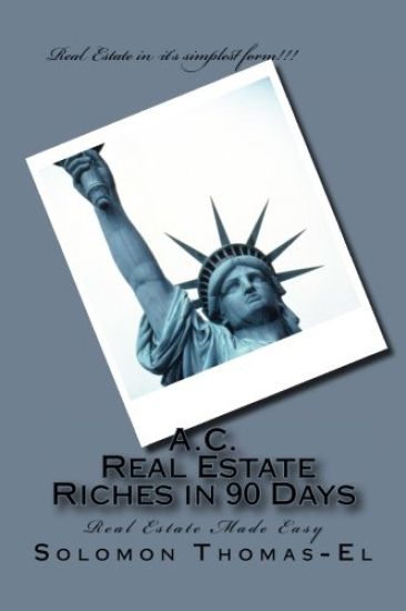 A.C. Real Estate Riches in 90 Days: Real Estate Made Easy