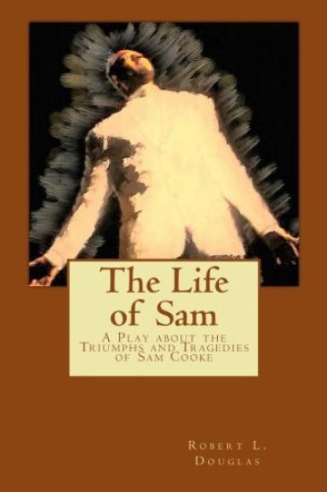 The Life of Sam: A Play about the Triumphs and Tragedies of Sam Cooke