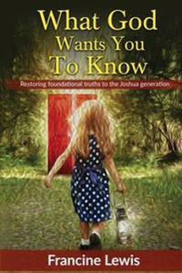 What God Wants You To Know: Restoring Foundational Truths to the Joshua Generation