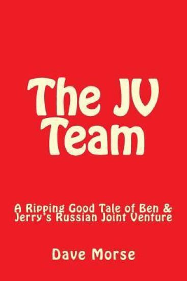 The JV Team: A Ripping Good Tale of Ben & Jerry's Russian Joint Venture