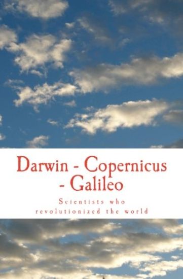 Darwin - Copernicus - Galileo: Scientists who revolutionized the world