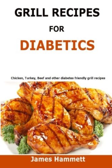 Diabetic Grill Recipes: Chicken, turkey, beef, pork, fish and vegetable and others diabetes friendly grill recipes