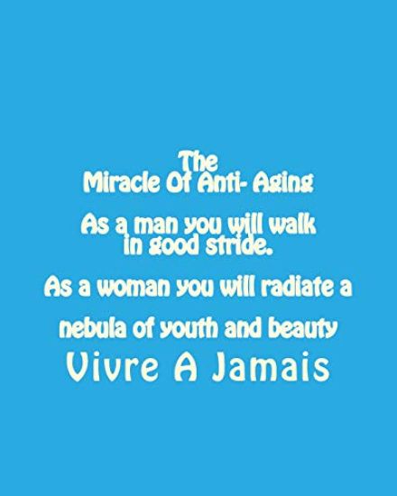 The Miracle Of Anti- Aging As a man you will walk in good stride. As a woman yo: Anti-Aging