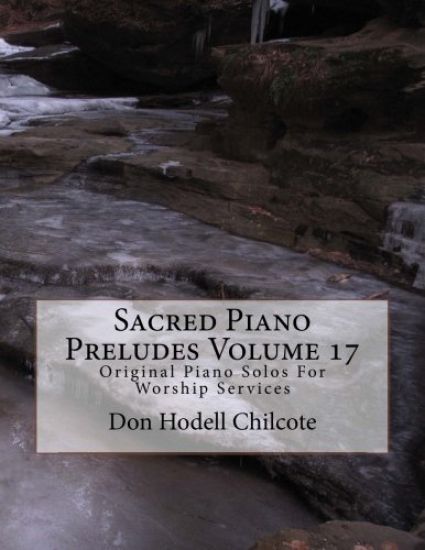 Sacred Piano Preludes Volume 17: Original Piano Solos For Worship Services