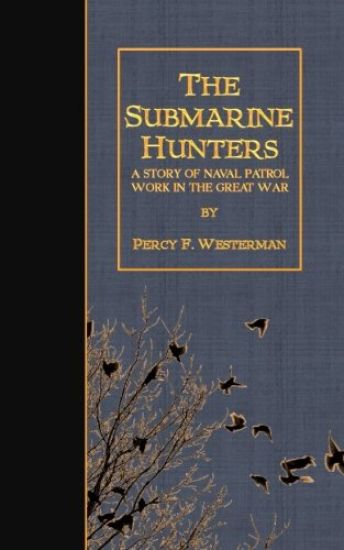 The Submarine Hunters: A Story of Naval Patrol Work in the Great War
