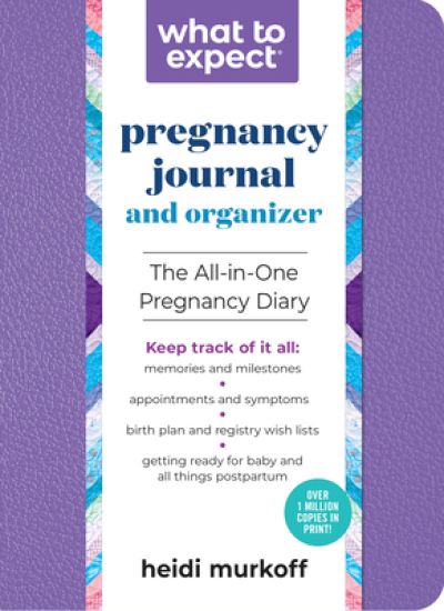 What to Expect Pregnancy Journal and Organizer: The All-In-One Pregnancy Diary