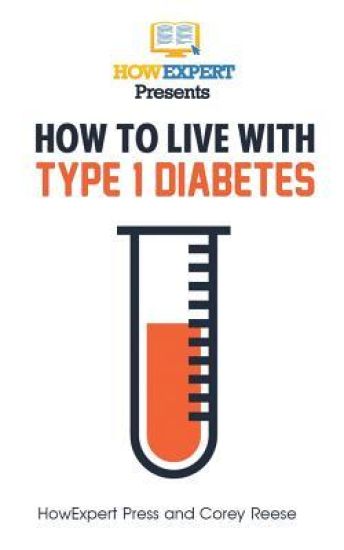 How To Live With Type 1 Diabetes: Your Step-By-Step Guide To Living With Type 1 Diabetes