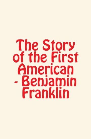 The Story of the First American: Benjamin Franklin