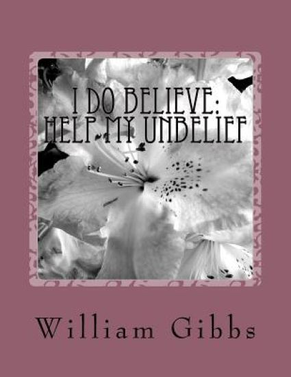 I Do Believe: Help my Unbelief