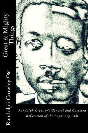 Great & Mighty Things: Randolph Crowley's General and Common Refutation of the LogoCorp Cult
