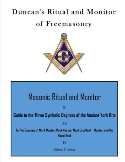 Duncan's Ritual and Monitor of Freemasonry: Guide to the Three Symbolic Degrees of the Ancient York Rite and to the Degrees of Mark Master, Past Maste