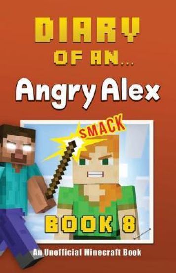 Diary of an Angry Alex: Book 8 [An Unofficial Minecraft Book]