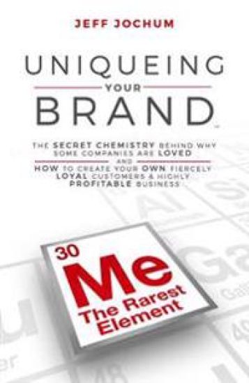 Uniqueing Your Brand: The Secret Chemistry behind Why Some Companies are Loved and How to Create Your Own Fiercely Loyal Customers and Highl