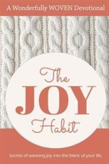 The Joy Habit: : Secrets of Weaving Joy into The Fabric of Your Life