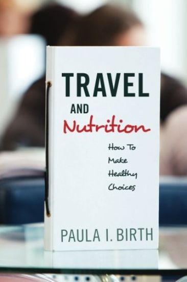 Travel and Nutrition: How To Make Healthy Choices