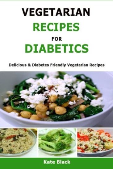 Vegetarian Recipes For Diabetics: Delicious & Diabetes Friendly Vegetarian Recipes