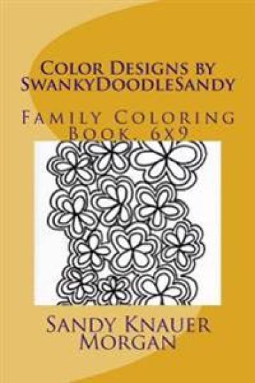Color Designs by SwankyDoodleSandy: Family Coloring Book, 6x9
