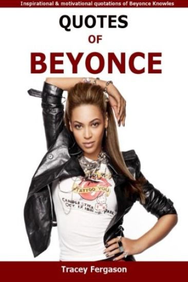 Quotes Of Beyonce: Inspirational and motivational quotations of Beyonce Knowles
