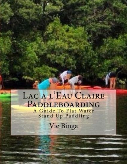 Lac a l'Eau Claire Paddleboarding: A Guide To Flat Water Stand Up Paddling