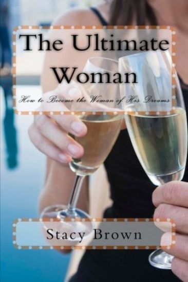 The Ultimate Woman: How to Become the Woman of His Dreams