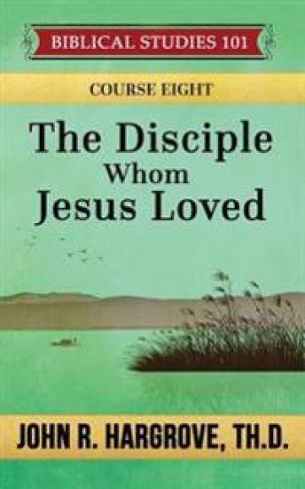 The Disciple Whom Jesus Loved: A Study of John