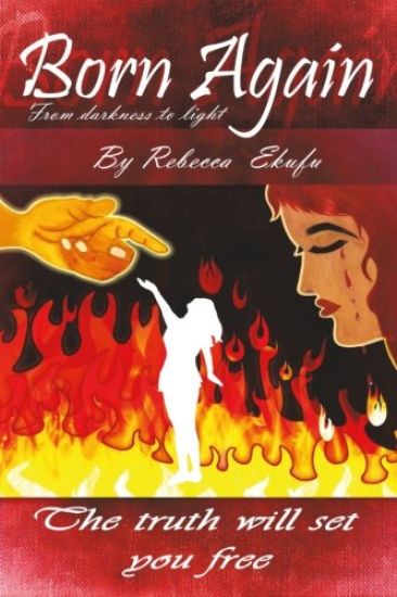 Born Again- From Darkness to Light by Rebecca Ekufu: The truth will Set your free