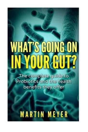 What's going on in your gut?: The complete guide to Probiotics and the health benefits they offer