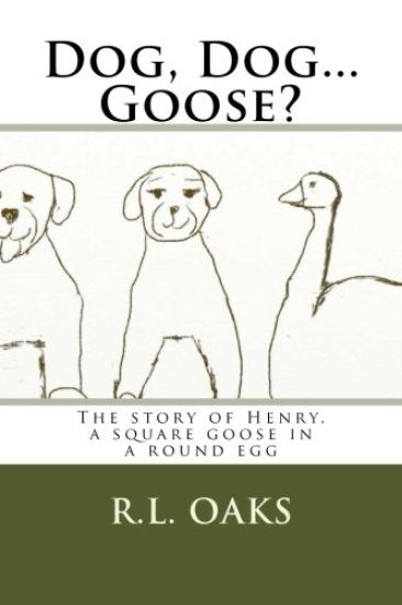 Dog, Dog...Goose?: The story of Henry, a square goose in a round egg