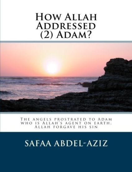 How Allah Addressed (2) Adam?: The angels prostrated to Adam who is Allah's agent on earth. Allah forgave his sin