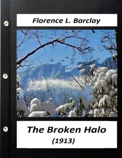 The broken halo (1913) by Florence L. Barclay (World's Classics)