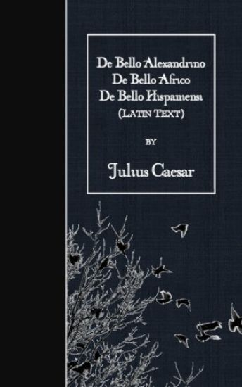 de Bello Alexandrino - de Bello Africo - de Bello Hispaniensi: Latin Text