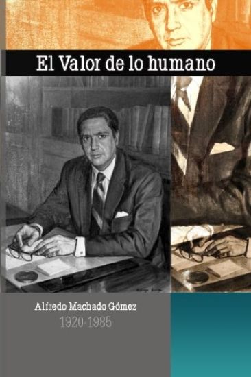 El Valor de lo Humano: Alfredo Machado Gómez 1920 - 1985