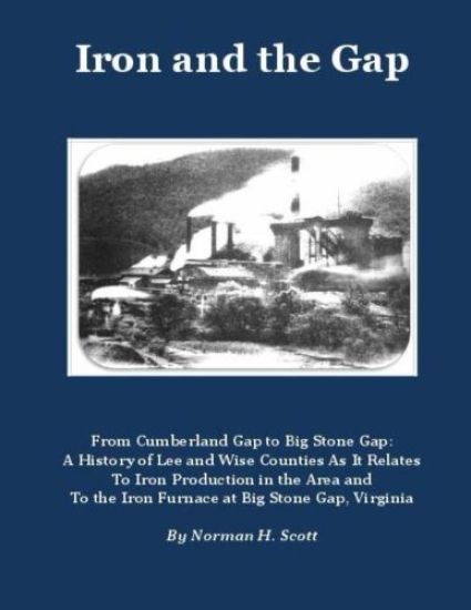 Iron and the Gap: From Cumberland Gap to Big Stone Gap: A History of Lee and Wise Counties As It Relates to Iron Production in the Area