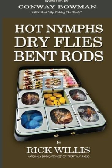 Hot Nymphs Dry Flies Bent Rods: Humorous Fly Fishing Adventures with a Radio Talk Show Host